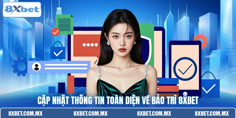 Cập nhật thông tin toàn diện về bảo trì 8XBET