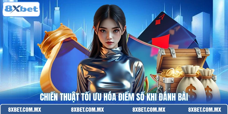 Chiến thuật tối ưu hóa điểm số khi đánh bài