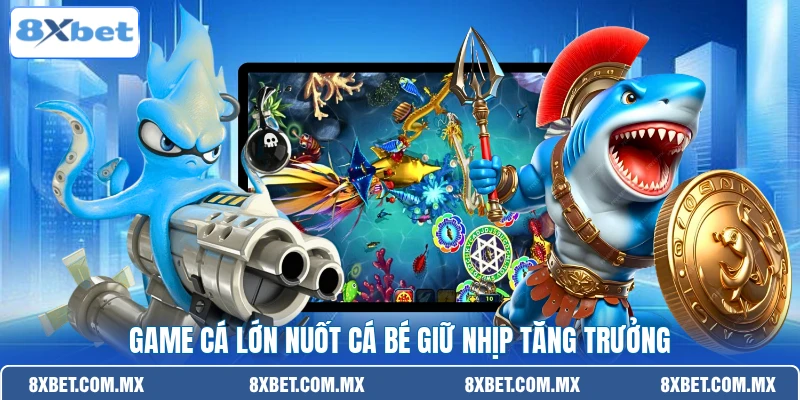 Game cá lớn nuốt cá bé giữ nhịp tăng trưởng