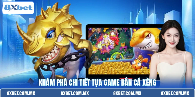 Khám phá chi tiết tựa game bắn cá xèng