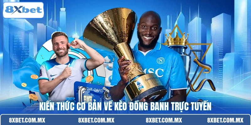 Kiến thức cơ bản về kèo đồng banh trực tuyến