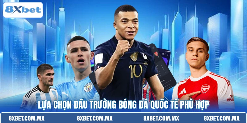 Lựa chọn đấu trường bóng đá quốc tế phù hợp