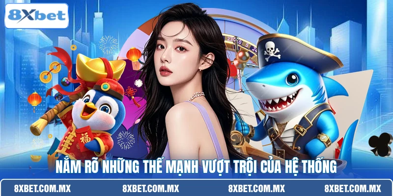 Nắm rõ những thế mạnh vượt trội của hệ thống