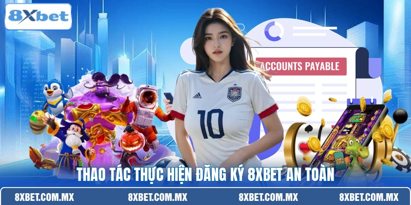 Thao tác thực hiện đăng ký 8XBET an toàn