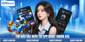 Tìm hiểu các bước tải app 8XBET chuẩn xác