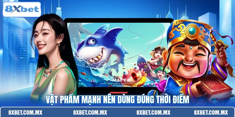Vật phẩm mạnh nên dùng đúng thời điểm